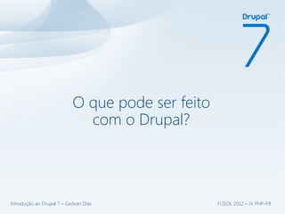 O que pode ser feito
                             com o Drupal?




Introdução ao Drupal 7 – Gedvan Dias              FLISOL 2012 – IV PHP-PB
 
