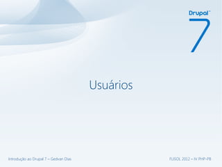 Usuários




Introdução ao Drupal 7 – Gedvan Dias              FLISOL 2012 – IV PHP-PB
 