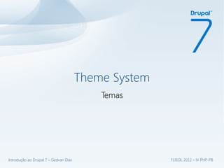 Theme System
                                           Temas




Introdução ao Drupal 7 – Gedvan Dias                  FLISOL 2012 – IV PHP-PB
 