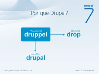 Por que Drupal?




Introdução ao Drupal 7 – Gedvan Dias                FLISOL 2012 – IV PHP-PB
 