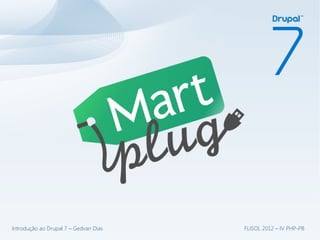 Introdução ao Drupal 7 – Gedvan Dias   FLISOL 2012 – IV PHP-PB
 