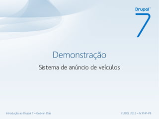 Demonstração
                          Sistema de anúncio de veículos




Introdução ao Drupal 7 – Gedvan Dias                       FLISOL 2012 – IV PHP-PB
 