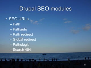 Drupal SEO modules
• SEO URLs
 – Path
 – Pathauto
 – Path redirect
 – Global redirect
 – Pathologic
 – Search 404



                            38
 