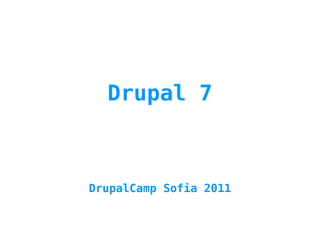 Drupal 7 DrupalCamp Sofia 2011 