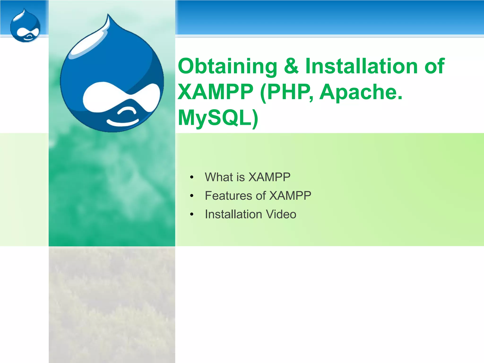 Obtaining & Installation of
XAMPP (PHP, Apache.
MySQL)
• What is XAMPP
• Features of XAMPP
• Installation Video
 