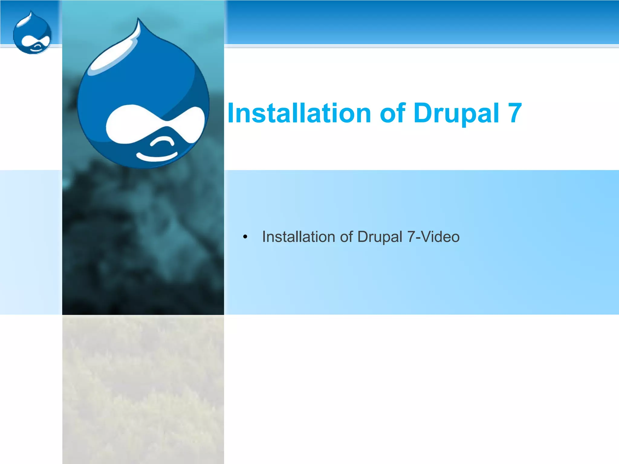 Installation of Drupal 7
• Installation of Drupal 7-Video
 