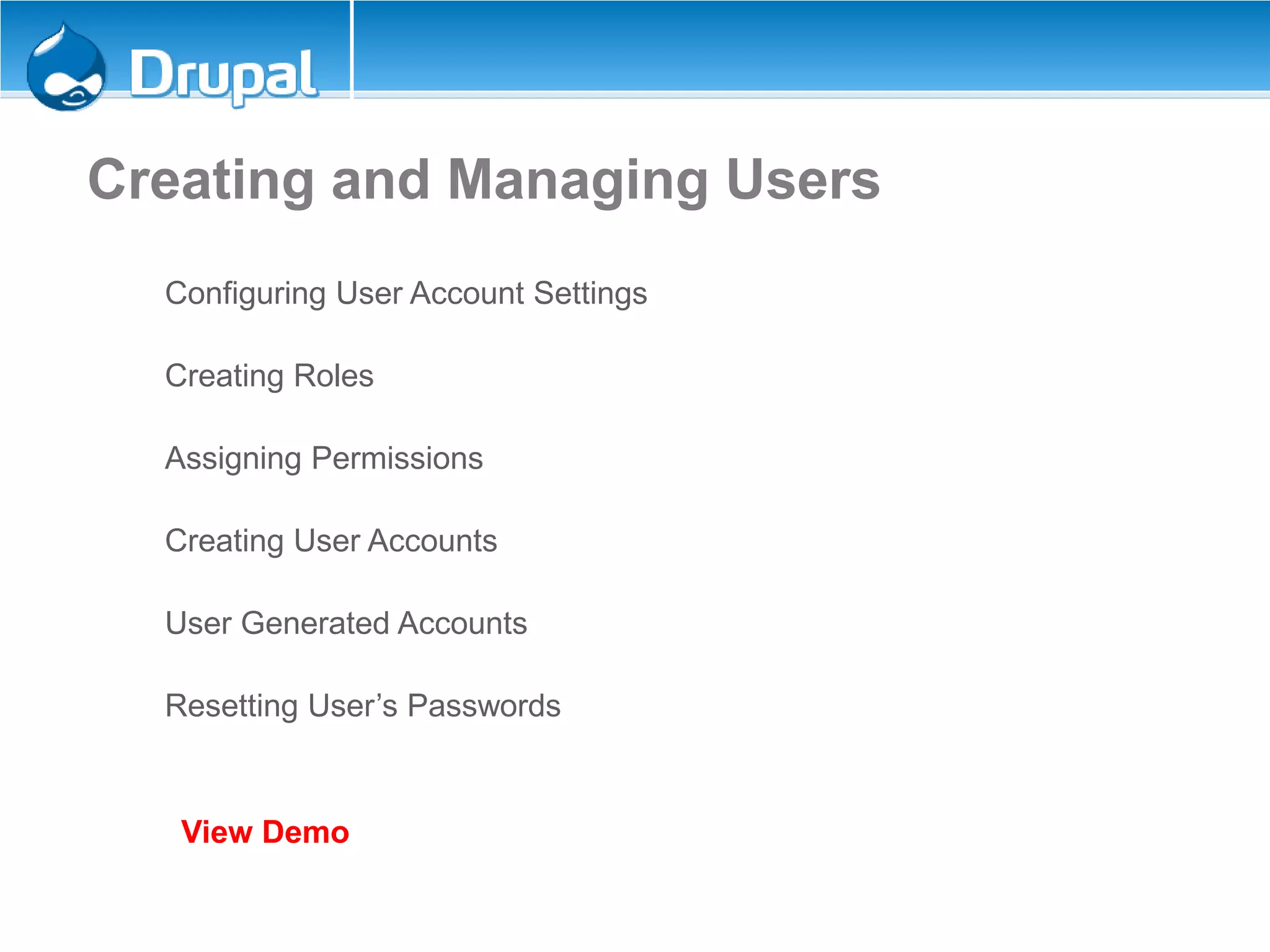 Configuring User Account Settings
Creating Roles
Assigning Permissions
Creating and Managing Users
Creating User Accounts
User Generated Accounts
Resetting User’s Passwords
View Demo
 