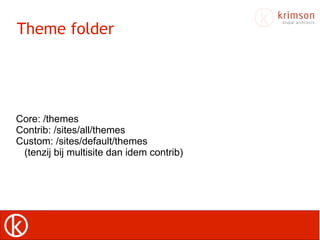 Theme folder




Core: /themes
Contrib: /sites/all/themes
Custom: /sites/default/themes
 (tenzij bij multisite dan idem co...