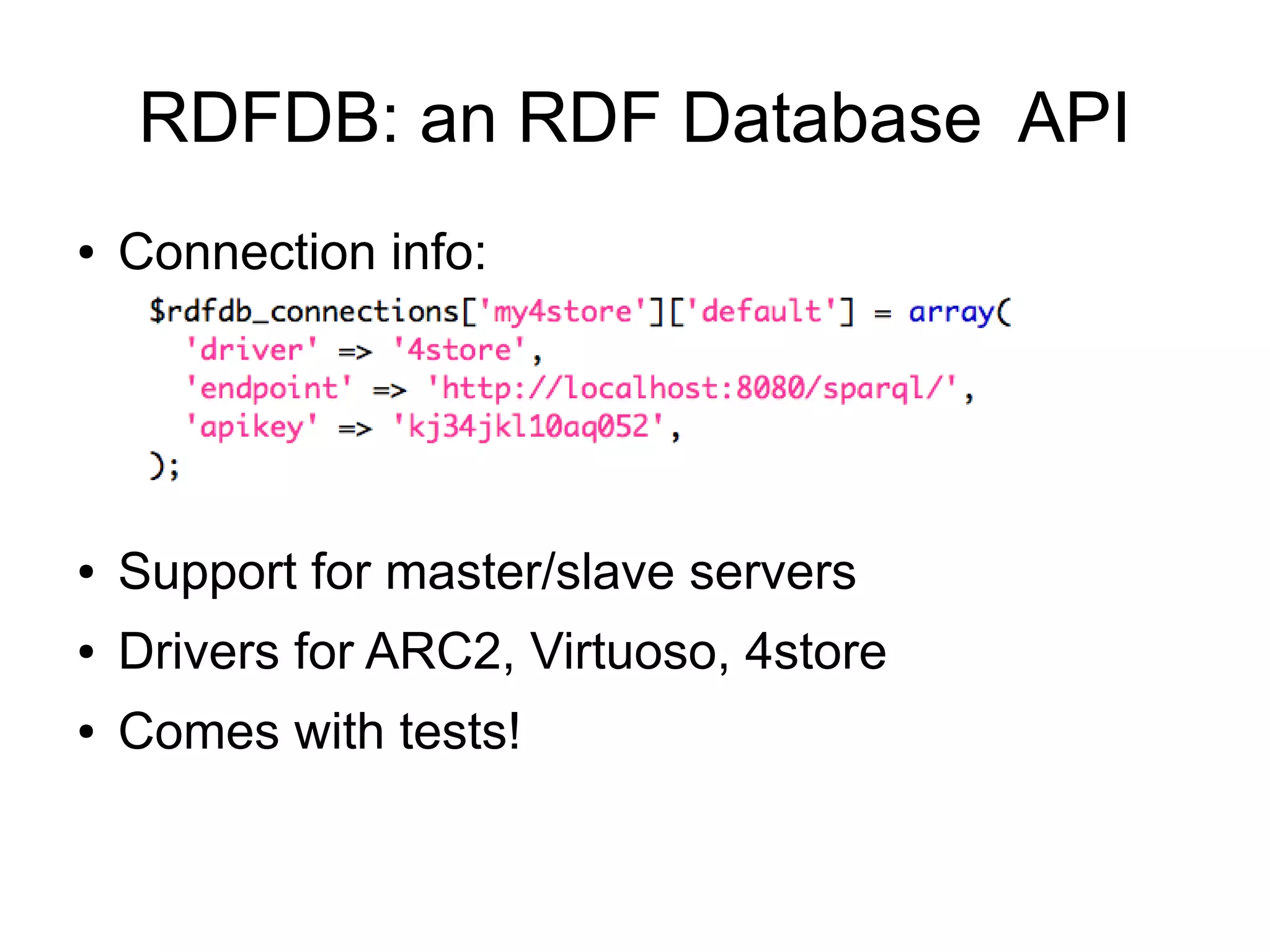 RDFDB: an RDF Database API
●   Connection info:




●   Support for master/slave servers
●   Drivers for ARC2, Virtuoso, 4store
●   Comes with tests!
 