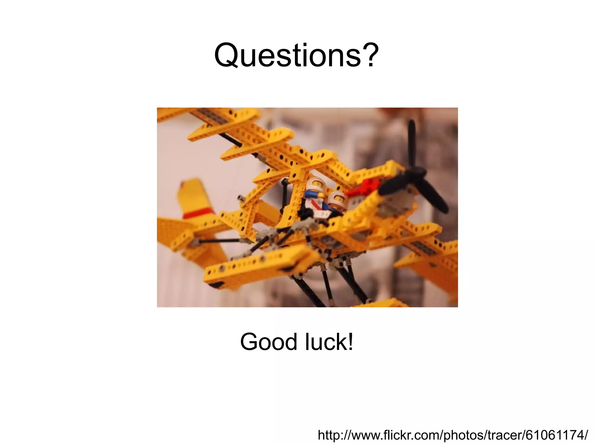 Questions?




 Good luck!


       http://www.flickr.com/photos/tracer/61061174/
 