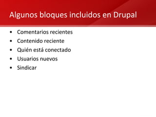 Algunos bloques incluidos en Drupal Comentarios recientes Contenido reciente Quién está conectado Usuarios nuevos Sindicar 