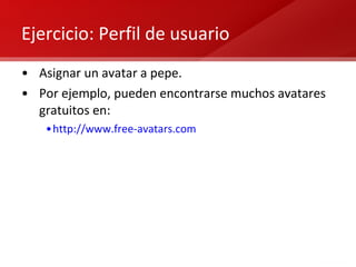 Ejercicio: Perfil de usuario Asignar un avatar a pepe. Por ejemplo, pueden encontrarse muchos avatares gratuitos en: http://www.free-avatars.com   