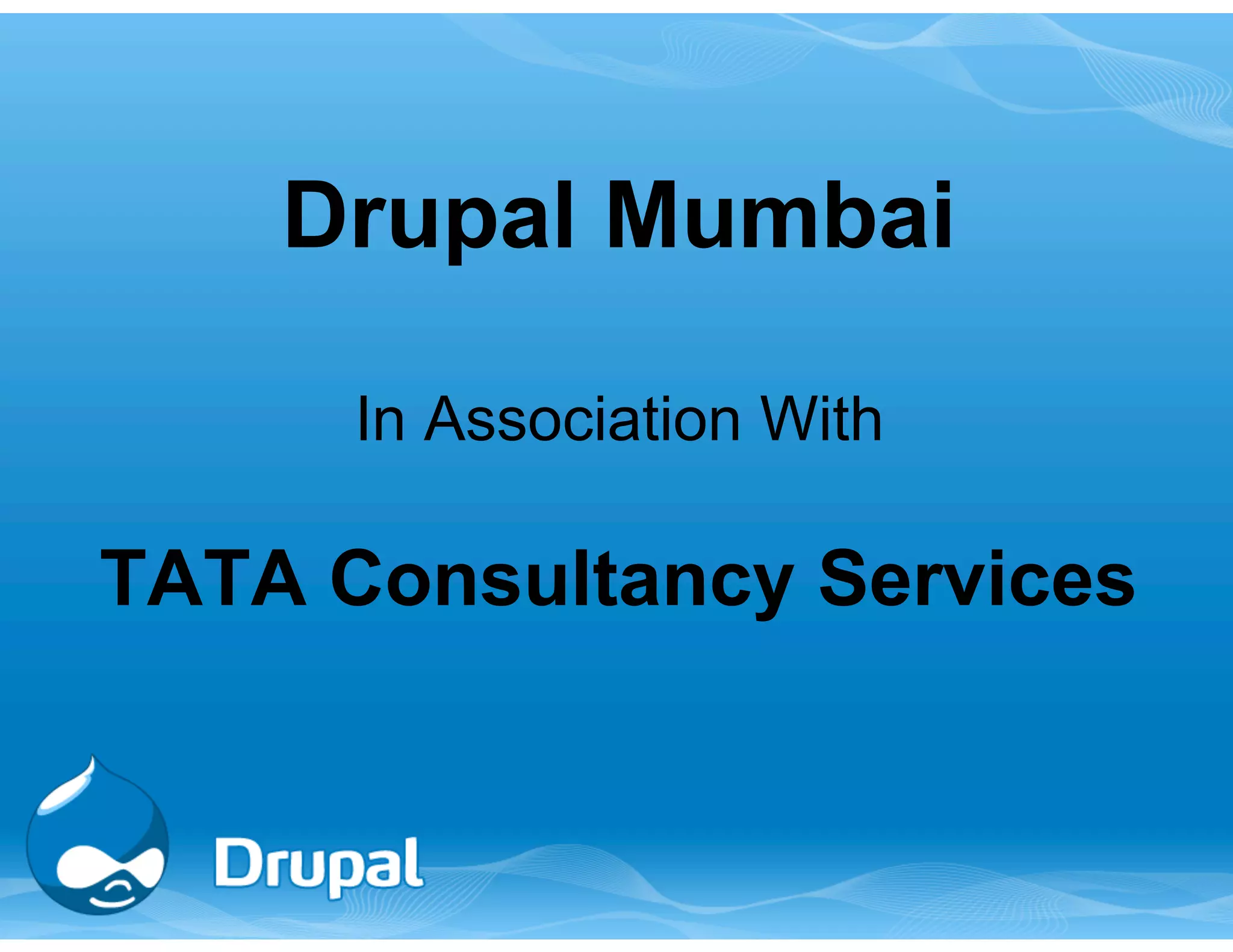 Drupal Mumbai 
In Association With 
TATA Consultancy Services 
 