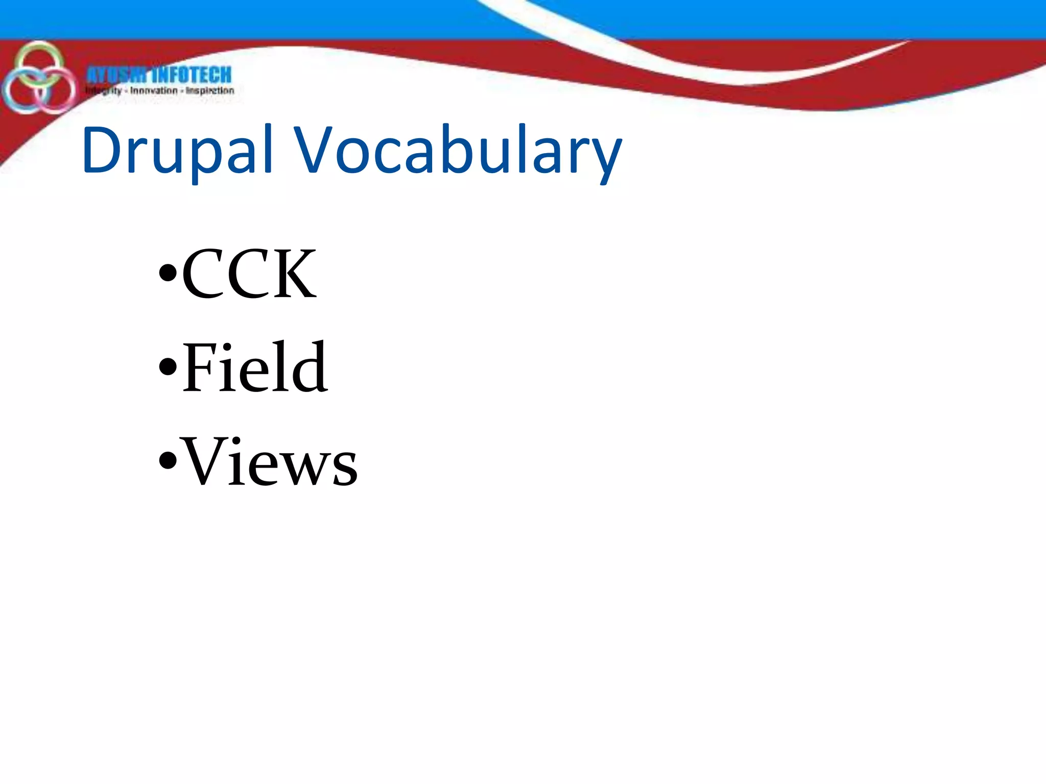 Drupal Vocabulary
  •CCK
  •Field
  •Views
 