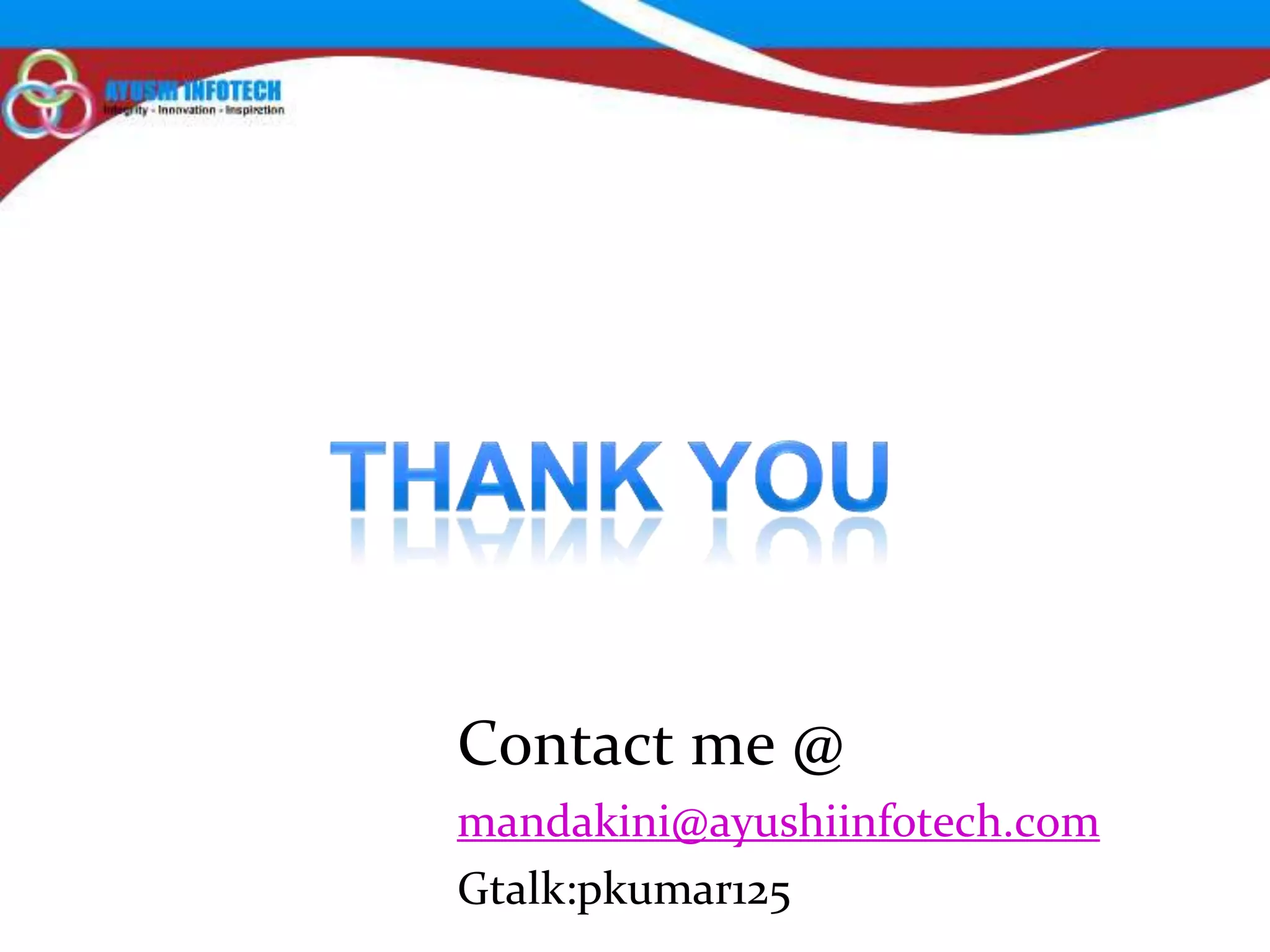 Contact me @
mandakini@ayushiinfotech.com
Gtalk:pkumar125
 