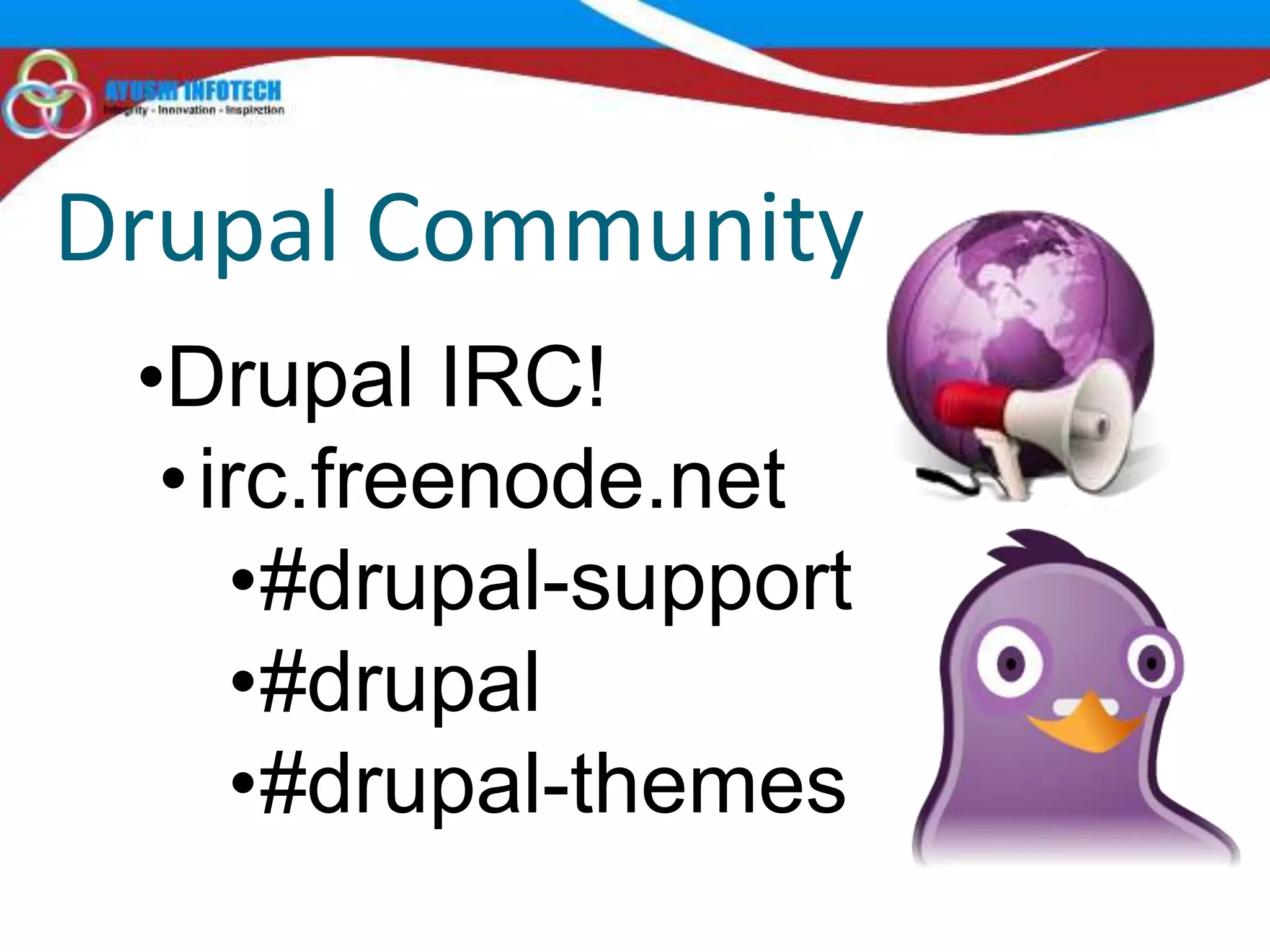 Drupal Community
 •Drupal IRC!
  • irc.freenode.net
     •#drupal-support
     •#drupal
     •#drupal-themes
 