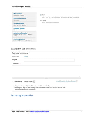 Drupal 7 cho người mới học




Dạng mặc định của 1 comment form




Authoring Information




 Ngô Quang Trung – email: ngotrung.poli.t@gmail.com   12
 