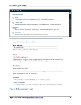 Drupal 7 cho người mới học




Tạo ra 1 thanh menu mới



 Ngô Quang Trung – email: ngotrung.poli.t@gmail.com   44
 