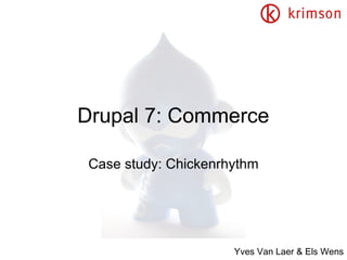 Drupal 7: Commerce Case study: Chickenrhythm Yves Van Laer &Els Wens 