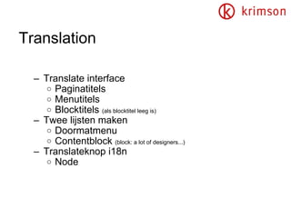 Translation Translate interface Paginatitels Menutitels Blocktitels  (als blocktitel leeg is) Twee lijsten maken Doormatmenu Contentblock  (block: a lot of designers...) Translateknop i18n Node 