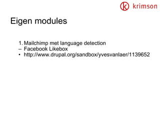 Eigen modules Mailchimp met language detection Facebook Likebox http://www.drupal.org/sandbox/yvesvanlaer/1139652 