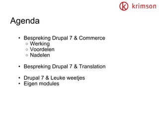 Agenda Bespreking Drupal 7 & Commerce Werking Voordelen Nadelen Bespreking Drupal 7 & Translation Drupal 7 & Leuke weetjes Eigen modules 
