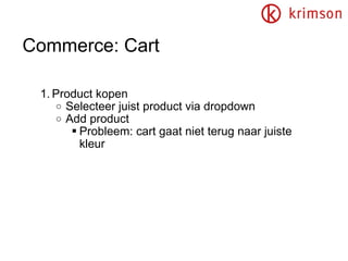 Commerce: Cart Product kopen Selecteer juist product via dropdown Add product Probleem: cart gaat niet terug naar juiste kleur 