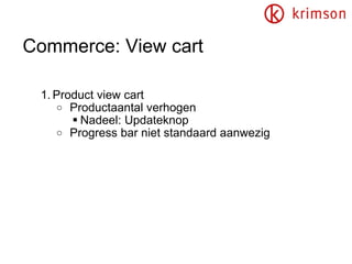 Commerce: View cart Product view cart  Productaantal verhogen Nadeel: Updateknop  Progress bar niet standaard aanwezig 
