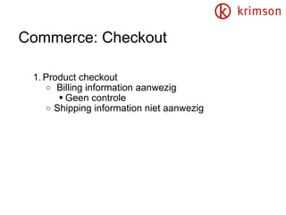 Commerce: Checkout Product checkout  Billing information aanwezig Geen controle Shipping information niet aanwezig 