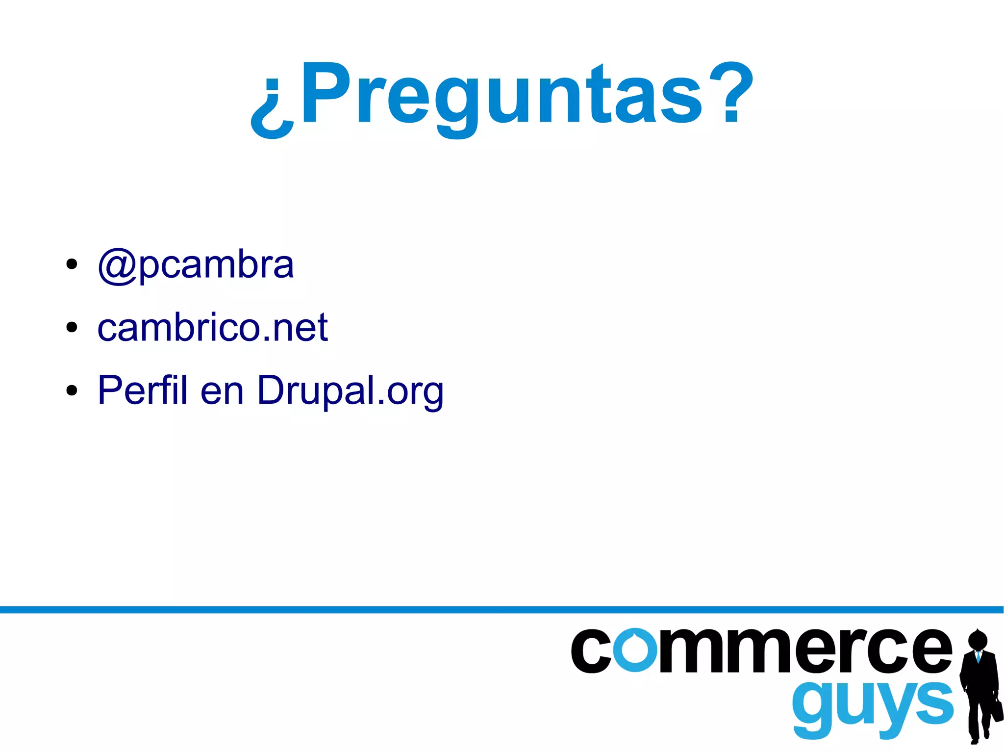 ¿Preguntas?
●   @pcambra
●   cambrico.net
●   Perfil en Drupal.org
 