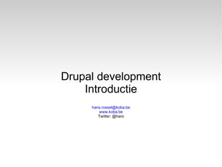 Drupal development
    Introductie
     hans.rossel@koba.be
        www.koba.be
        Twitter: @haro
 