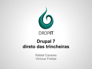 Drupal 7
direto das trincheiras
      Rafael Caceres
      Vinicius Freitas
 