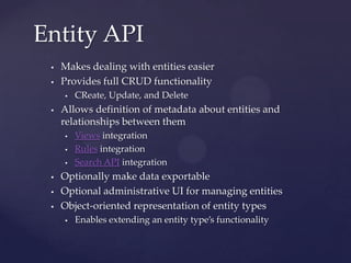 Entity API
    Makes dealing with entities easier
    Provides full CRUD functionality
        CReate, Update, and Dele...