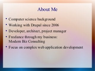 About Me

    Computer science background

    Working with Drupal since 2006

    Developer, architect, project manage...