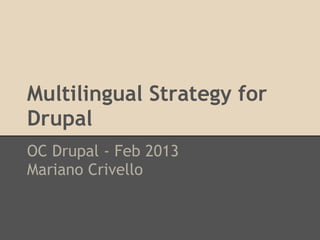Multilingual Strategy for
Drupal
OC Drupal - Feb 2013
Mariano Crivello
 