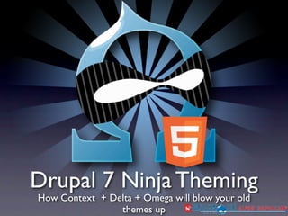 Drupal 7 Ninja Theming
How Context + Delta + Omega will blow your old
                themes up
 