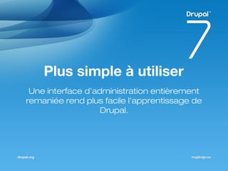 Plus simple à utiliser
Une interface d’administration entièrement
remaniée rend plus facile l'apprentissage de
Drupal.
 