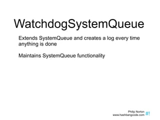 WatchdogSystemQueue Extends SystemQueue and creates a log every time anything is done Maintains SystemQueue functionality 