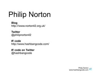Blog http:///www.norton42.org.uk/ Twitter @philipnorton42 #! code http://www.hashbangcode.com/ #! code on Twitter @hashbangcode Philip Norton 