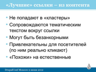 «Лучшие» ссылки – из контента

• Не попадают в «кластеры»
• Сопровождаются тематическим
    текстом вокруг ссылки
•   Могут быть безанкорными
•   Привлекательны для посетителей
    (по ним реально кликают)
•   «Похожи» на естественные
 