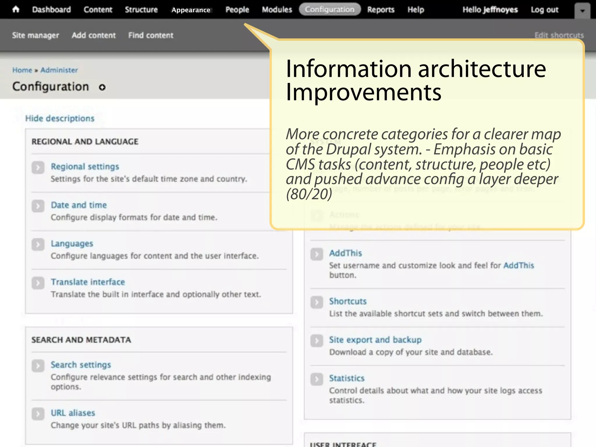 Appearance




             Information architecture
             Improvements
             More concrete categories for a clearer map
             of the Drupal system. - Emphasis on basic
             CMS tasks (content, structure, people etc)
             and pushed advance conﬁg a layer deeper
             (80/20)
 