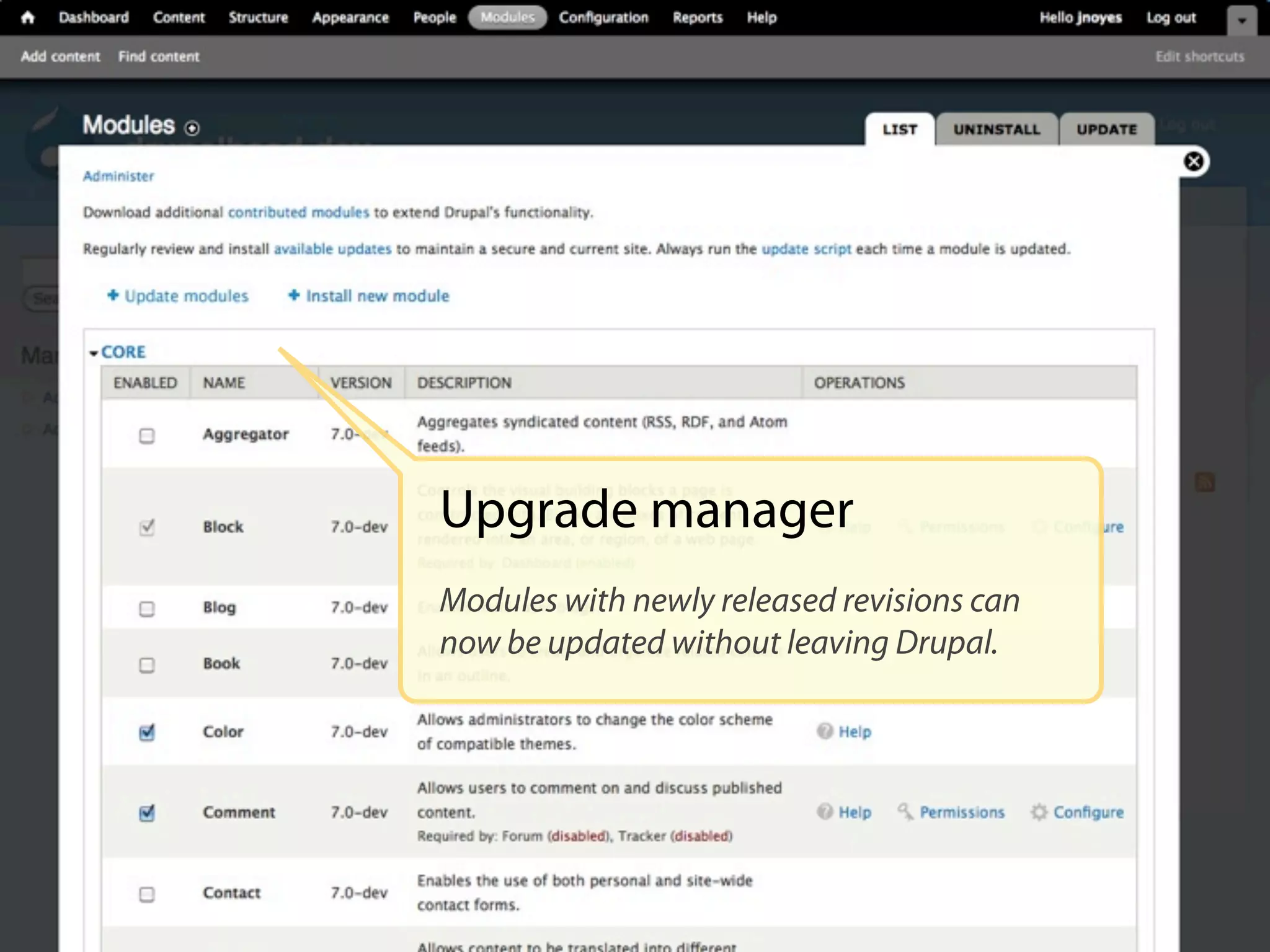 Upgrade manager
Modules with newly released revisions can
now be updated without leaving Drupal.
 
