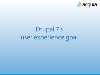 15




      Drupal 7’s
user experience goal
 