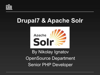 Drupal7 & Apache Solr




    By Nikolay Ignatov
  OpenSource Department
   Senior PHP Developer
 