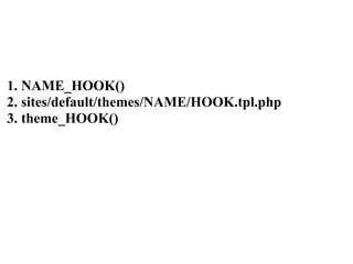 1. NAME_HOOK()
2. sites/default/themes/NAME/HOOK.tpl.php
3. theme_HOOK()
 