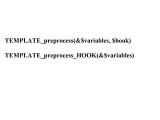 TEMPLATE_preprocess(&$variables, $hook)

TEMPLATE_preprocess_HOOK(&$variables)
 