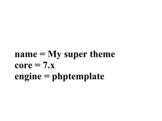 name = My super theme
core = 7.x
engine = phptemplate
 