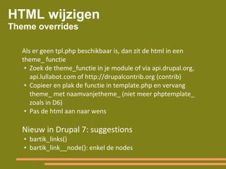 Meer over Theming Drupal 7
●   http://drupal.org/node/925532 en
    http://drupal.org/theme-guide/6
●   http://drupal.org/...