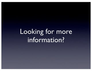 Looking for more
information?
 