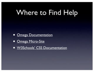 Where to Find Help
• Omega Documentation
• Omega Micro-Site
• W3Schools’ CSS Documentation
 